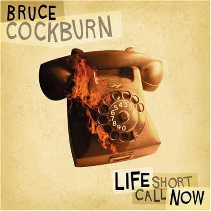 Bestselling Music (2006) - Life Short Call Now by Bruce Cockburn