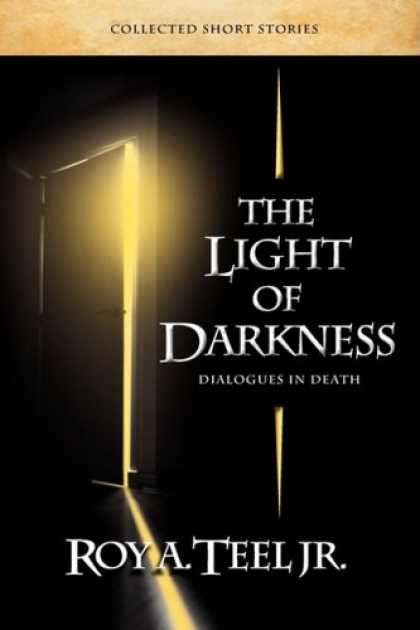 Bestselling Mystery/ Thriller (2008) - The Light of Darkness, Dialogues in Death by Roy A. Teel Jr.
