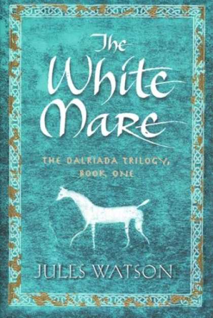 Bestselling Sci-Fi/ Fantasy (2007) - The White Mare: The Dalraida Trilogy, Book One (The Dalriada Trilogy) by Jules W