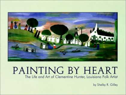 Books About Art - Painting by Heart : The Life and Art of Clementine Hunter, Louisiana Folk Artist
