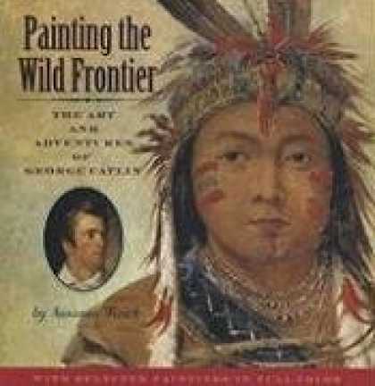 Books About Art - Painting the Wild Frontier: The Art and Adventures of George Catlin
