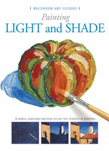 Books About Art - Painting Light and Shade: A Simple, Enjoyable Method to Get You Started in Paint