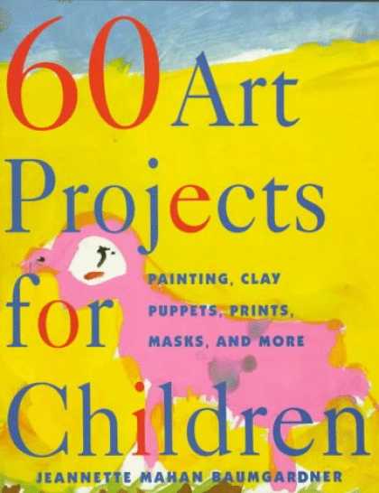 Books About Art - 60 Art Projects for Children: Painting, Clay, Puppets, Prints, Masks, and More