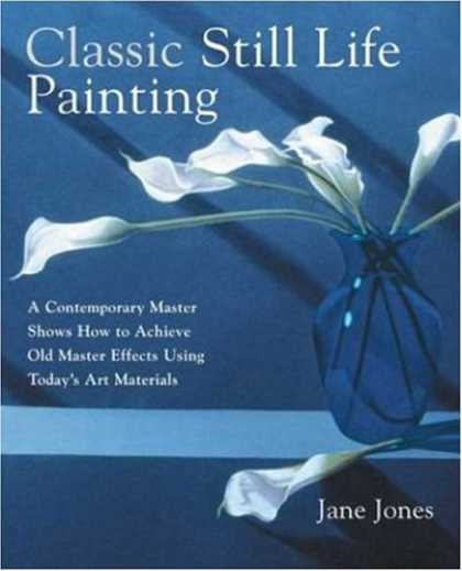 Books About Art - Classic Still Life Painting: A Contemporary Master Shows How to Achieve Old Mast