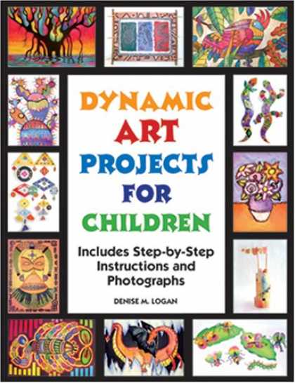 Books About Art - Dynamic Art Projects for Children: Includes Step-by-step Instructions And Photog