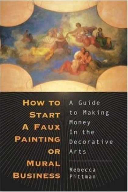 Books About Art - How to Start a Faux Painting or Mural Business: A Guide to Making Money in the D