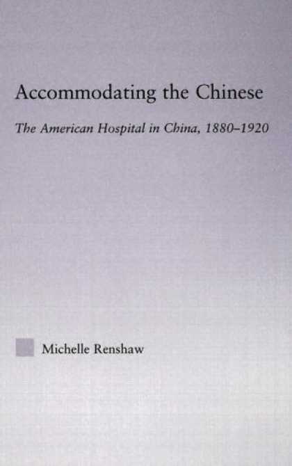 Books About China - ACCOMODATING THE CHINESE: THE AMERICAN HOSPITAL IN CHINA, 1880-19 (East Asia: Hi