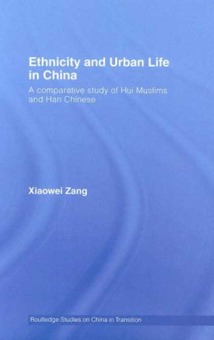Books About China - Ethnicity and Urban Life in China: A Comparative Study of Hui Muslims and Han Ch