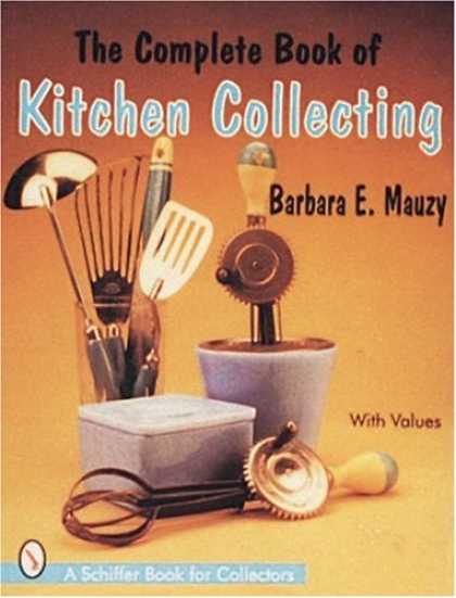 Books About Collecting - The Complete Book of Kitchen Collecting: With Values (Schiffer Book for Collecto