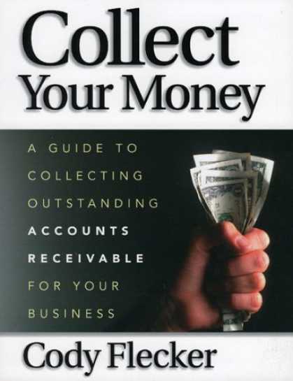 Books About Collecting - Collect Your Money: A Guide to Collecting Outstanding Accounts Receivable for Yo