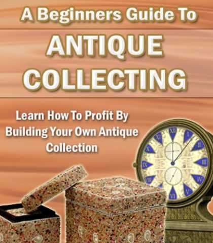 Books About Collecting - Antique Collecting - Learn How To Profit By Building Your Own Antique Collection