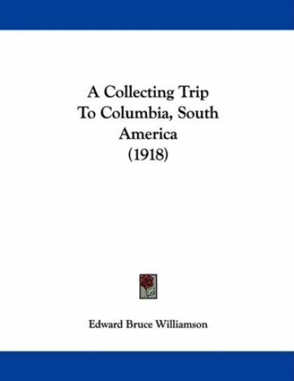 Books About Collecting - A Collecting Trip To Columbia, South America (1918)