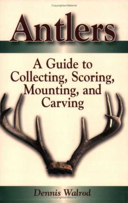 Books About Collecting - Antlers: A Guide To Collecting, Scoring, Mounting, And Carving