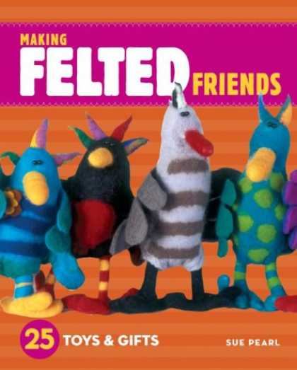 Books About Friendship - Making Felted Friends: 25 Toys & Gifts
