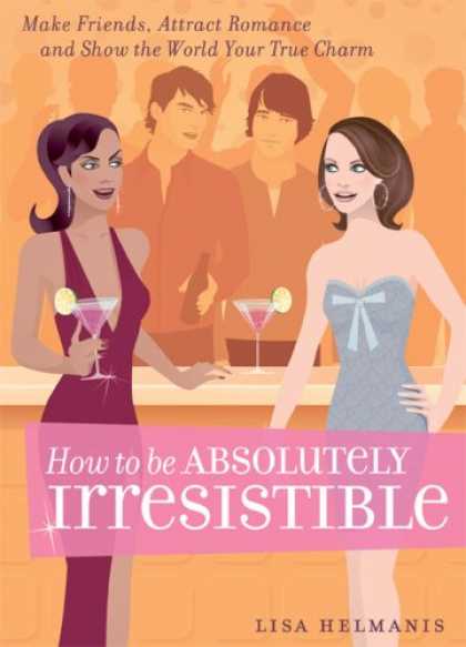 Books About Friendship - How to be Absolutely Irresistible: Make Friends, Attract Romance and Show the Wo
