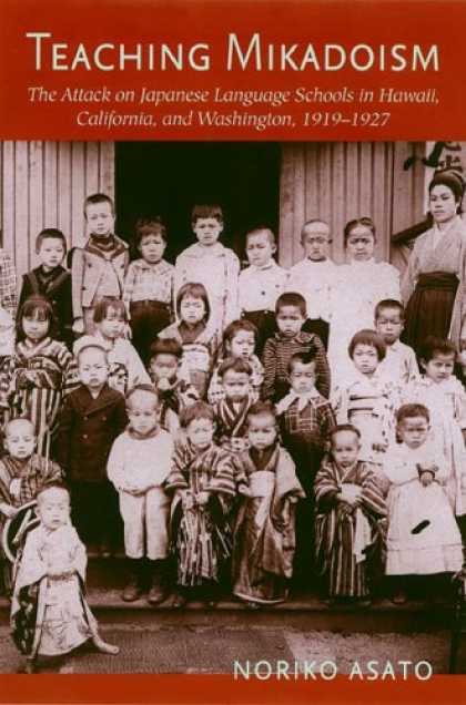 Books About Japan - Teaching Mikadoism: The Attack on Japanese Language Schools in Hawaii, Californi