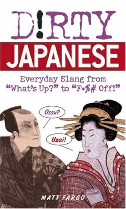 Books About Japan - Dirty Japanese: Everyday Slang from "What's Up?" to "F*%# Off!" (Dirty Everyday