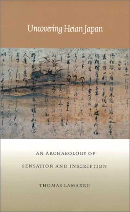 Books About Japan - Uncovering Heian Japan: An Archaeology of Sensation and Inscription (Asia-Pacifi