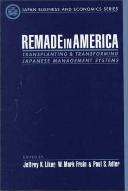 Books About Japan - Remade in America: Transplanting and Transforming Japanese Management Systems (J