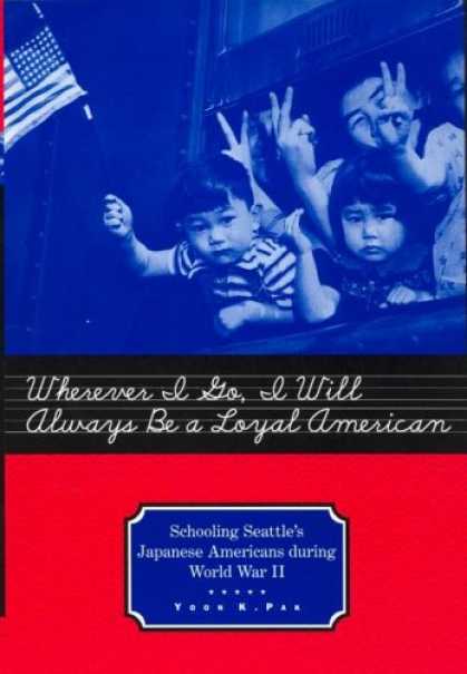 Books About Japan - Wherever I Go, I Will Always Be a Loyal American: Seattle's Japanese American Sc