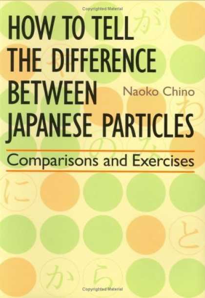 Books About Japan - How to Tell the Difference between Japanese Particles: Comparisons and Exercises