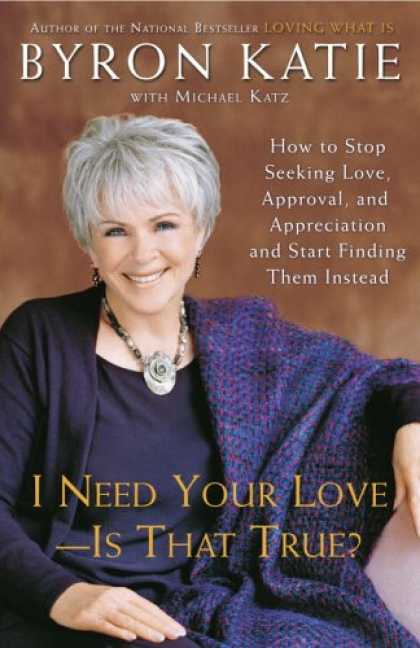 Books About Love - I Need Your Love - Is That True?: How to Stop Seeking Love, Approval, and Apprec