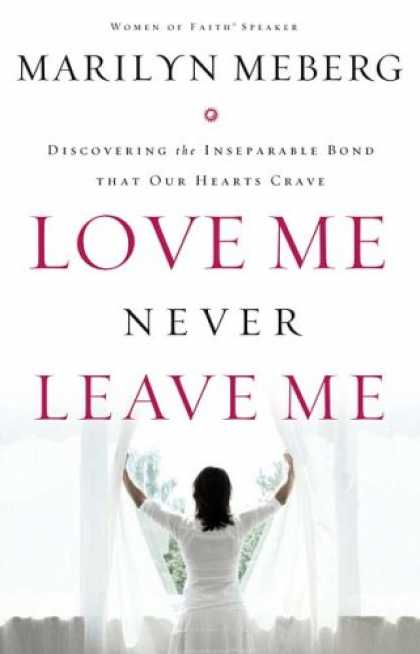 Books About Love - Love Me Never Leave me: Discovering the Inseparable Bond That Our Hearts Crave