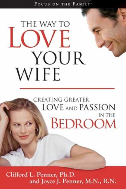 Books About Love - The Way to Love Your Wife: Creating Greater Love & Passion in the Bedroom (Focus