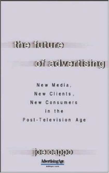 Books About Media - The Future of Advertising: New Media, New Clients, New Consumers in the Post-Tel