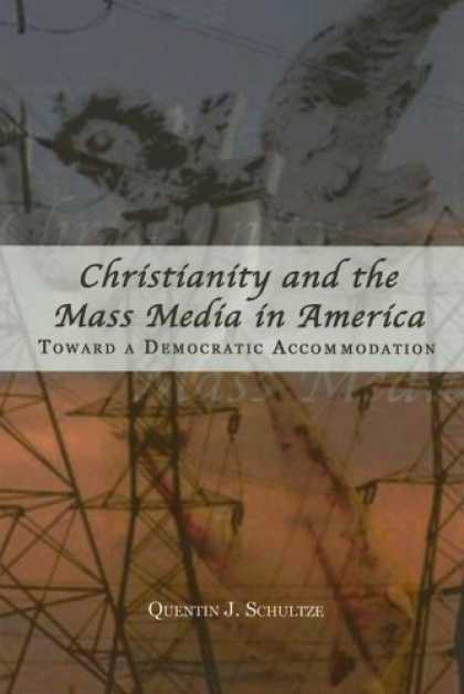 Books About Media - Christianity And the Mass Media in America: Toward a Democratic Accommodation (R