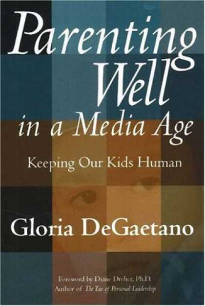 Books About Media - Parenting Well in a Media Age: Keeping Our Kids Human