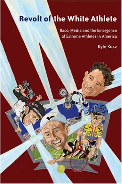 Books About Media - Revolt of the White Athlete: Race, Media and the Emergence of Extreme Athlete in