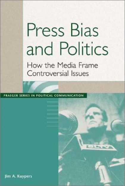 Books About Media - Press Bias and Politics: How the Media Frame Controversial Issues (Praeger Serie
