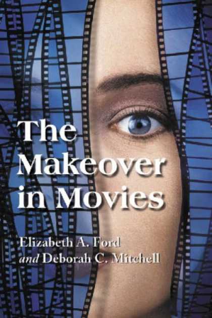 Books About Movies - The Makeover in Movies: Before and After in Hollywood Films, 1941-2002