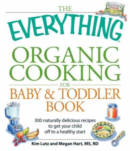 Books About Parenting - The Everything Organic Cooking for Baby and Toddler Book: 300 naturally deliciou