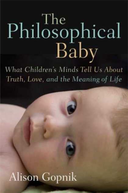 Books About Parenting - The Philosophical Baby: What Children's Minds Tell Us About Truth, Love, and the