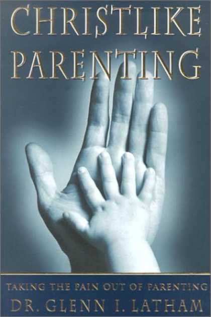 Books About Parenting - Christlike Parenting: Taking the Pain Out of Parenting