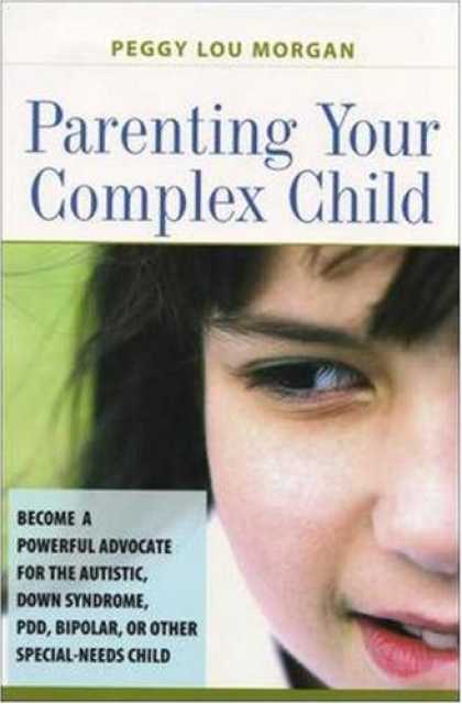 Books About Parenting - Parenting Your Complex Child: Become a Powerful Advocate for the Autistic, Down