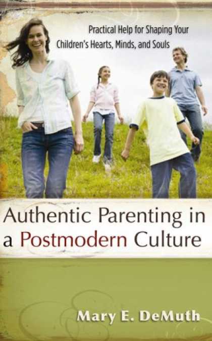 Books About Parenting - Authentic Parenting in a Postmodern Culture: Practical Help for Shaping Your Chi