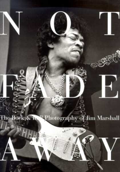 Books About Rock 'n Roll - Not Fade Away: The Rock & Roll Photography of Jim Marshall