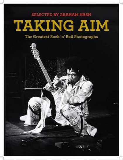 Books About Rock 'n Roll - Taking Aim: Rock and Roll Photographs Selected by Graham Nash