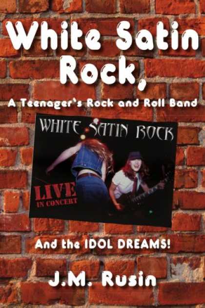Books About Rock 'n Roll - WHI Satin Rock, A Teenager's Rock and Roll Band: And the IDOL DREAMS!