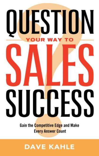 Books About Success - Question Your Way to Sales Success: Gain the Competitive Edge and Make Every Ans