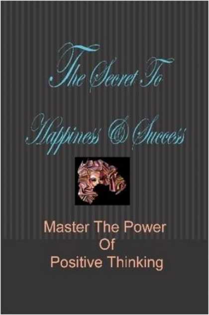 Books About Success - The Secret To Happiness & Success: Master The Power Of Positive Thinking
