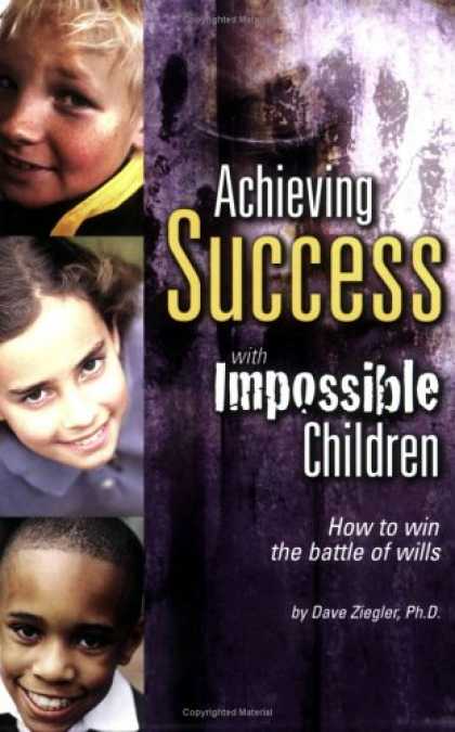 Books About Success - Achieving Success with Impossible Children: How to Win the Battle of Wills