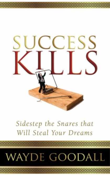 Books About Success - Success Kills: Sidestep the Snares that Will Steal Your Dreams