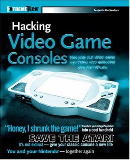 Books About Video Games - Hacking Video Game Consoles: Turn your old video game systems into awesome new p