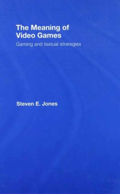 Books About Video Games - The Meaning of Video Games: Gaming and Textual Strategies