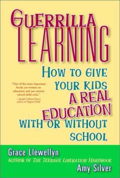 Books on Learning and Intelligence - Guerrilla Learning: How to Give Your Kids a Real Education With or Without Schoo