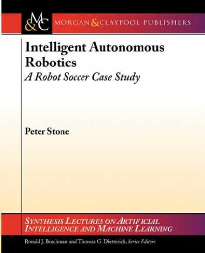 Books on Learning and Intelligence - Intelligent Autonomous Robotics: A Robot Soccer Case Study (Synthesis Lectures o